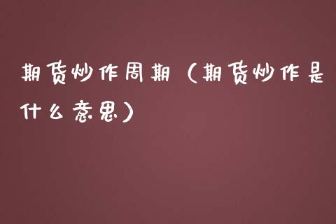 期货炒作周期（期货炒作是什么意思）