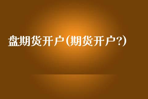盘期货开户(期货开户?)_期货理财_第1张_宇龙理财网 盘期货开户(期货开户?)_https://www.dglong8.com_期货理财_第1张