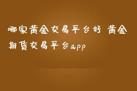 哪家黄金交易平台好 黄金期货交易平台app_财经要闻_第1张_宇龙理财网 哪家黄金交易平台好 黄金期货交易平台app_https://www.dglong8.com_财经要闻_第1张