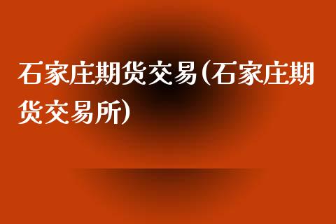 石家庄期货交易(石家庄期货交易所)_理财百科_第1张_宇龙理财网 石家庄期货交易(石家庄期货交易所)_https://www.dglong8.com_理财百科_第1张