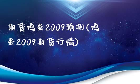期货鸡蛋2009预测(鸡蛋2009期货行情)