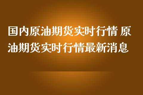 国内原油期货实时行情 原油期货实时行情最新消息