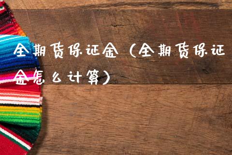 全期货保证金（全期货保证金怎么计算）