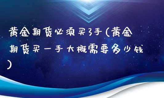 黄金期货必须买3手(黄金期货买一手大概需要多少钱)_期货理财_第1张_宇龙理财网 黄金期货必须买3手(黄金期货买一手大概需要多少钱)_https://www.dglong8.com_期货理财_第1张