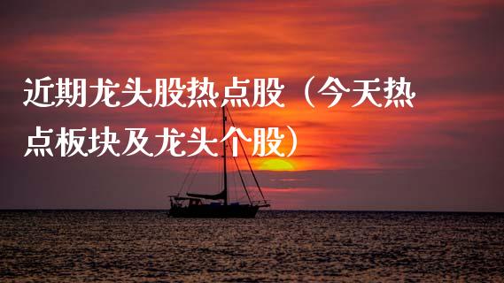 近期龙头股热点股（今天热点板块及龙头个股）