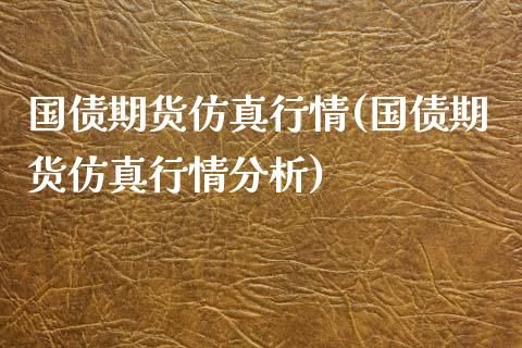 国债期货仿真行情(国债期货仿真行情分析)