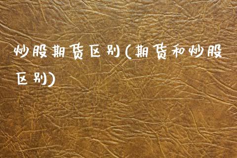 炒股期货区别(期货和炒股区别)