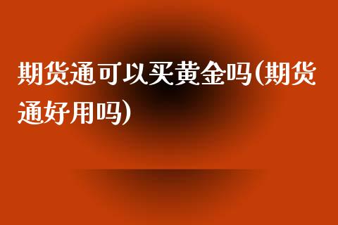 期货通可以买黄金吗(期货通好用吗)