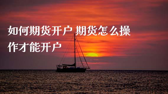 如何期货开户 期货怎么操作才能开户