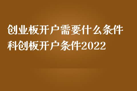 创业板开户需要什么条件 科创板开户条件2022