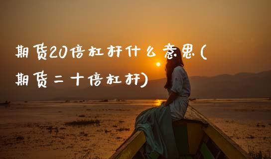 期货20倍杠杆什么意思(期货二十倍杠杆)