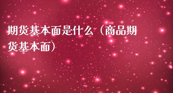 期货基本面是什么（商品期货基本面）