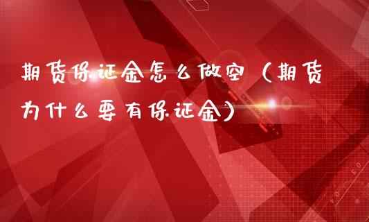 期货保证金怎么做空（期货为什么要有保证金）