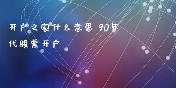 开户之家什么意思 90年代股票开户