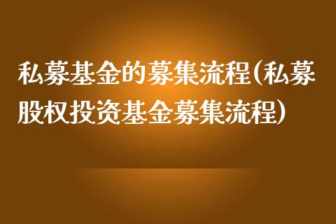 私募基金的募集流程(私募股权投资基金募集流程)