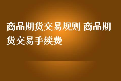 商品期货交易规则 商品期货交易手续费