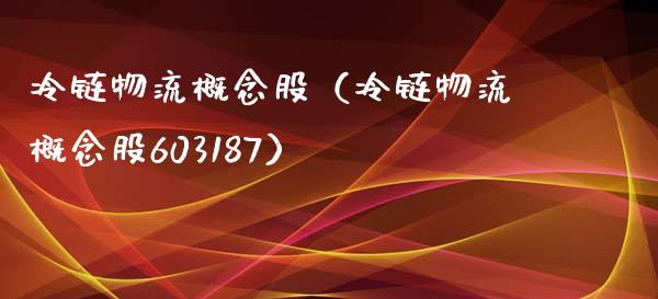 冷链物流概念股（冷链物流概念股603187）