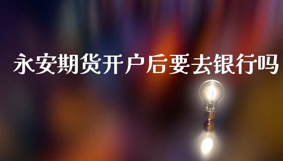 期货开户后要去银行吗_财经要闻_第1张_宇龙理财网 期货开户后要去银行吗_https://www.dglong8.com_财经要闻_第1张
