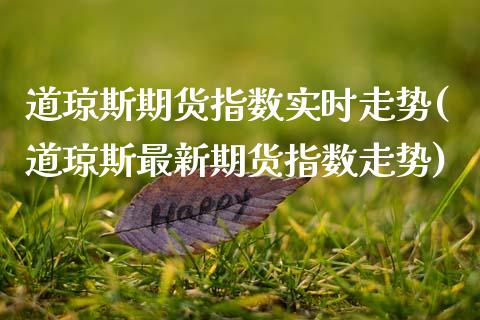 道琼斯期货指数实时走势(道琼斯最新期货指数走势)