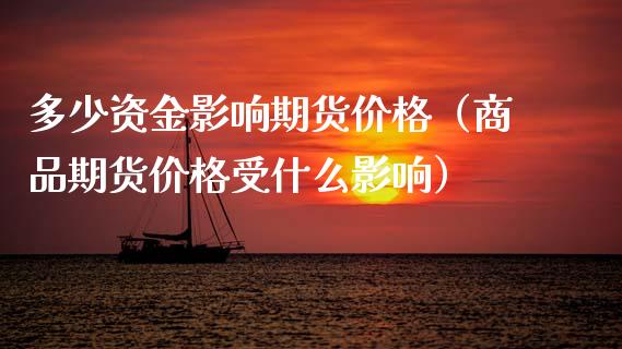 多少资金影响期货价格（商品期货价格受什么影响）
