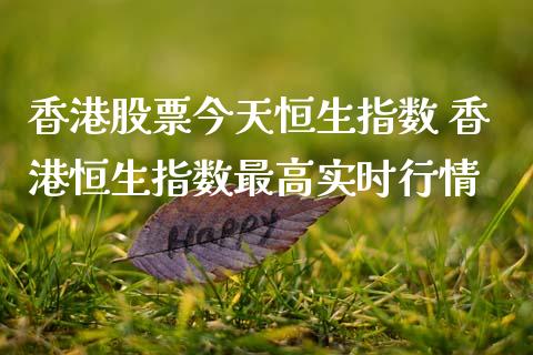 香港股票今天恒生指数 香港恒生指数最高实时行情