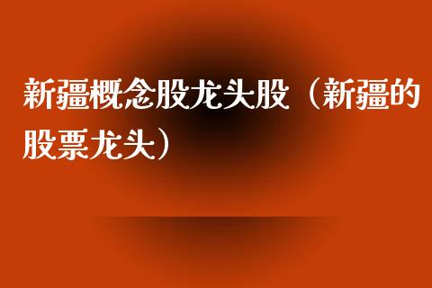 新疆概念股龙头股（新疆的股票龙头）