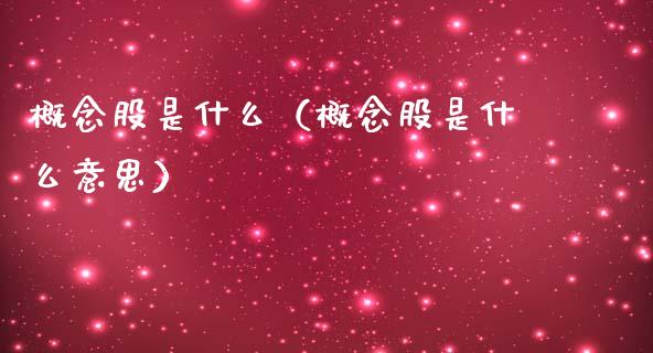 概念股是什么（概念股是什么意思）