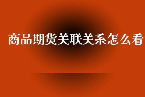 商品期货关联关系怎么看