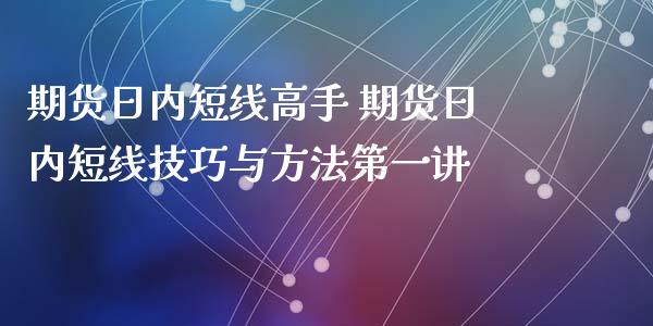 期货日内短线高手 期货日内短线技巧与方法第一讲