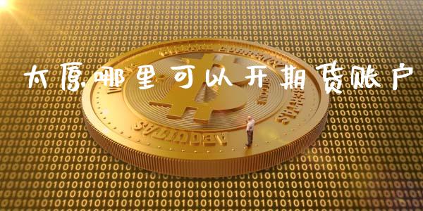 太原哪里可以开期货账户