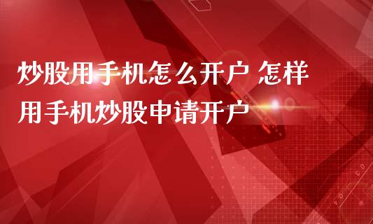 炒股用手机怎么开户 怎样用手机炒股申请开户