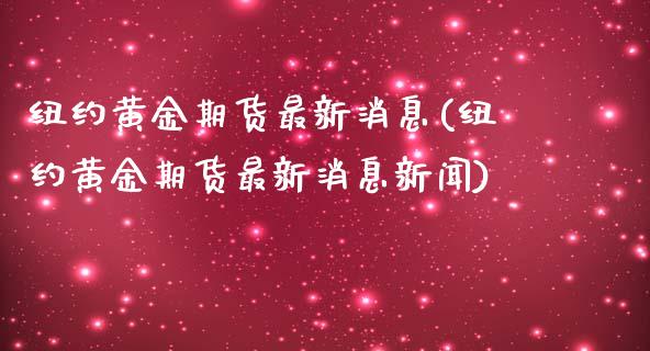 纽约黄金期货最新消息(纽约黄金期货最新消息新闻)