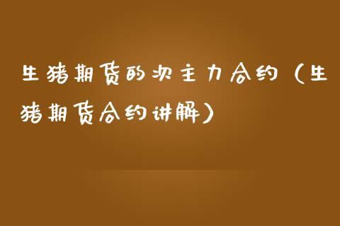 生猪期货的次主力合约(生猪期货合约讲解)_期货直播_第1张_宇龙理财网 生猪期货的次主力合约(生猪期货合约讲解)_https://www.dglong8.com_期货直播_第1张