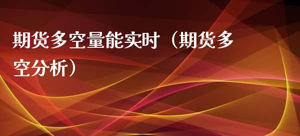 期货多空量能实时（期货多空分析）