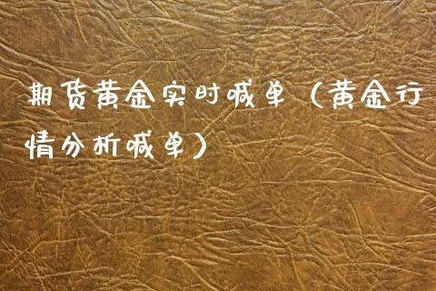 期货黄金实时喊单（黄金行情分析喊单）