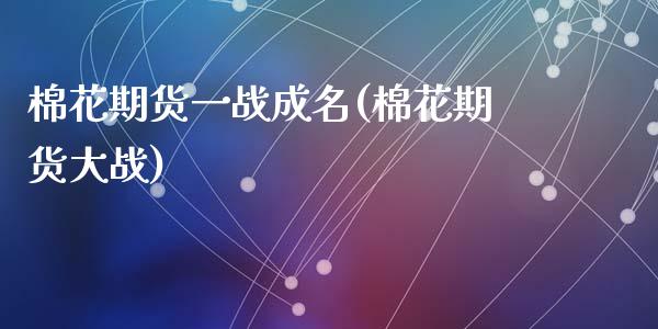 棉花期货一战成名(棉花期货大战)