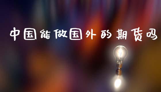 中国能做国外的期货吗