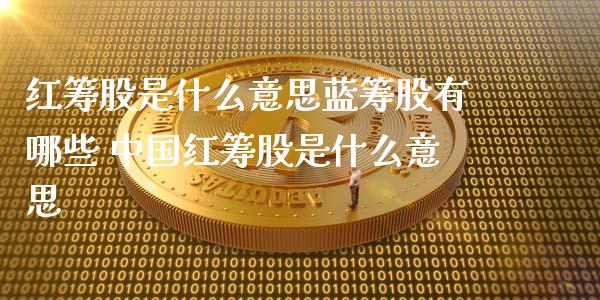 红筹股是什么意思蓝筹股有哪些 中国红筹股是什么意思