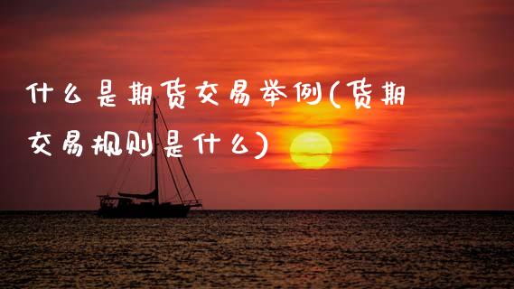 什么是期货交易举例(货期交易规则是什么)