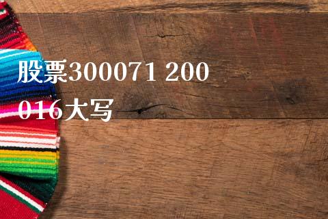 股票300071 200016大写