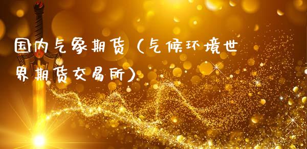 国内气象期货（气候环境世界期货交易所）