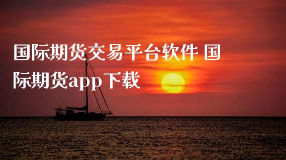 国际期货交易平台软件 国际期货app下载