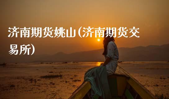 济南期货姚山(济南期货交易所)