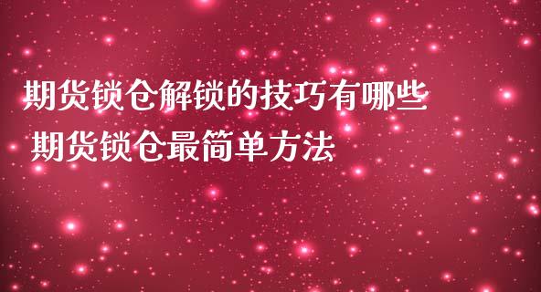 期货锁仓解锁的技巧有哪些 期货锁仓最简单方法