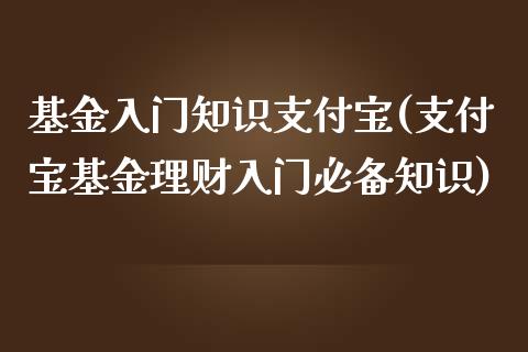 基金入门知识支付宝(支付宝基金理财入门必备知识)