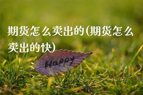 期货怎么卖出的(期货怎么卖出的快)
