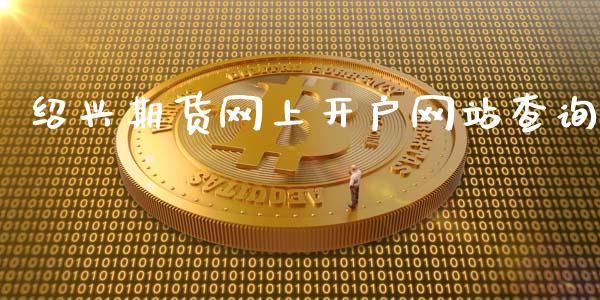 绍兴期货网上开户网站查询