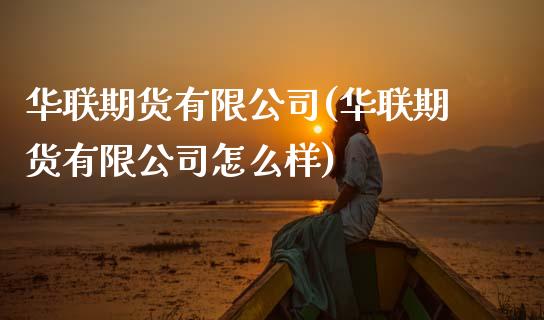 华联期货有限公司(华联期货有限公司怎么样)_https://www.dglong8.com_期货理财_第1张