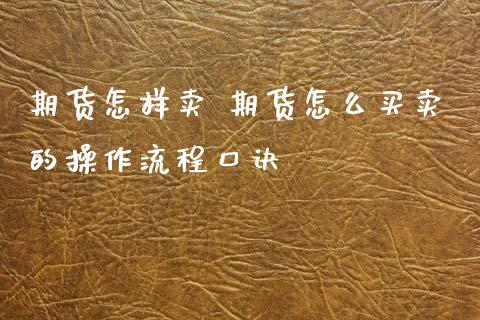 期货怎样卖 期货怎么买卖的操作流程口诀