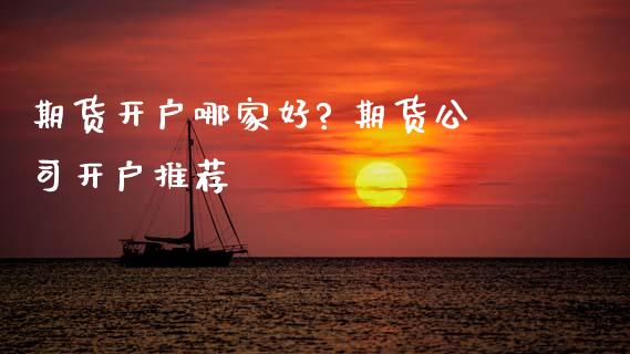 期货开户哪家好? 期货公司开户推荐